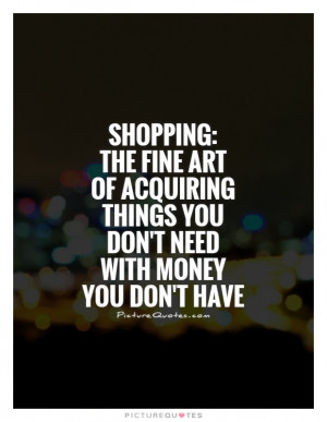 Money Quotes Shopping Quotes Funny Shopping Quotes