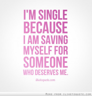 single because I am saving myself for someone who deserves me.