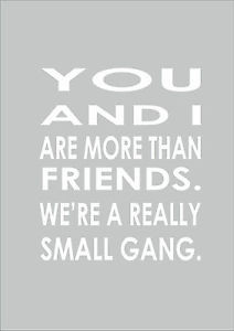 ... Are More Than Friends We're A Really Small Gang - Inspiring Quote A3