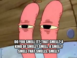 ... you smell it that smell a kind of smelly smell a smell - mrkrabs lawlz