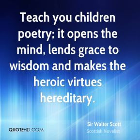 Sir Walter Scott - Teach you children poetry; it opens the mind, lends ...