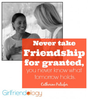 Never take friendship for granted, you never know what tomorrow holds ...