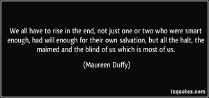 ... , the maimed and the blind of us which is most of us. - Maureen Duffy