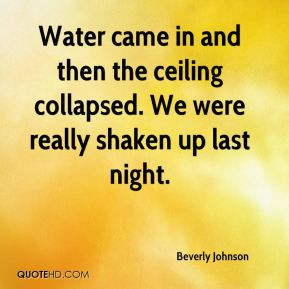 Beverly Johnson - Water came in and then the ceiling collapsed. We ...
