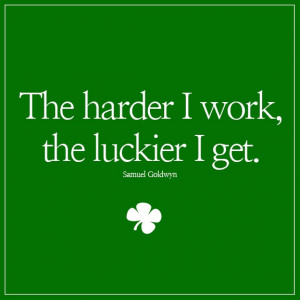 The harder I work the luckier I get.