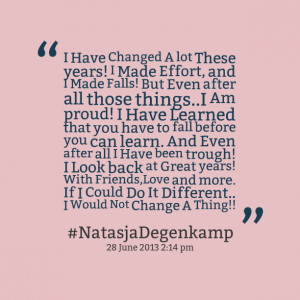 Quotes Picture: i have changed a lot these years! i made effort, and i ...
