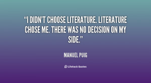 quote-Manuel-Puig-i-didnt-choose-literature-literature-chose-me-5586 ...