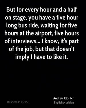 But for every hour and a half on stage, you have a five hour long bus ...