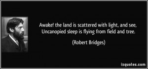 Awake! the land is scattered with light, and see, Uncanopied sleep is ...