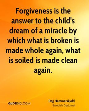 Forgiveness is the answer to the child's dream of a miracle by which ...