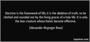 Doctrine is the framework of life; it is the skeleton of truth, to be ...