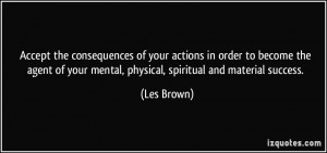 Accept the consequences of your actions in order to become the agent ...