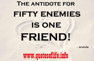 The-antidote-for-fifty-enemies-is-one-friend-Aristotle-Antidote-quotes ...
