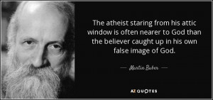 The atheist staring from his attic window is often nearer to God than ...