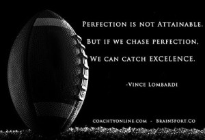 vince lombardi Perfection is not attainable, but if we chase ...