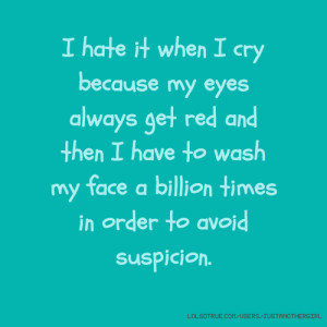 ... have to wash my face a billion times in order to avoid suspicion