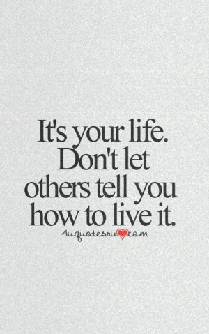 It's your life!