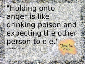 Holding onto anger is like drinking poison and expecting the other ...