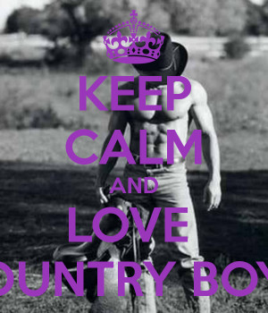 KEEP CALM AND LOVE COUNTRY BOYS!