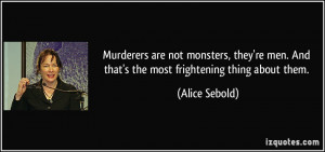 Murderers are not monsters, they're men. And that's the most ...