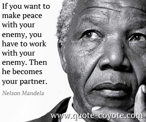 Peace quotes - If you want to make peace with your enemy, you have to ...