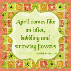 ... Comes Like An Idiot, Babbling And Strewing Flowers ” ~ Spring Quote