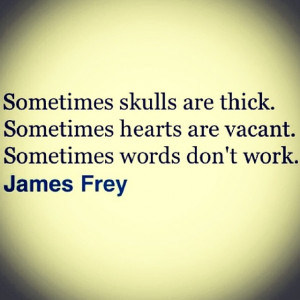 ... skulls thick hearts vacant words empty quote qotd jamesfrey true