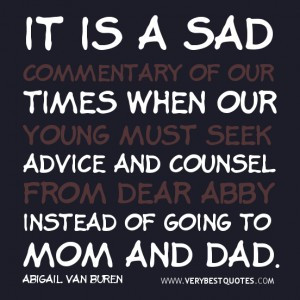 ... advice and counsel from Dear Abby instead of going to Mom and Dad