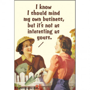 Funny Refrigerator Magnet-I Know I Should Mind My Own Business But It ...