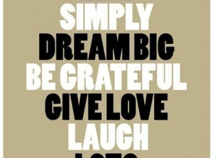 Live-simply-dream-big-be-greatful-give-love-laugh-lots-Love-quote ...