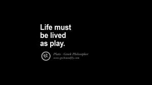 Life must be lived as play. Famous Philosophy Quotes by Plato on Love ...