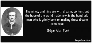 ... who is grimly bent on making those dreams come true. - Edgar Allan Poe