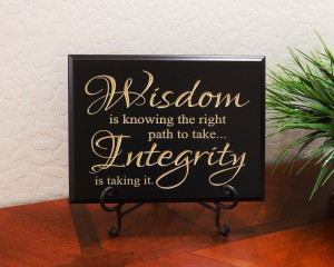 Wisdom is knowing the right path to take… Integrity is taking it.