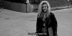 Everybody hates me. Everybody hates me,too.