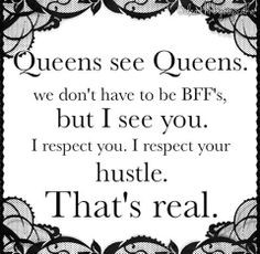 Queens see Queens...the word hustle bugs me, but the quote is very ...