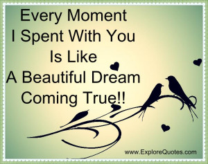 Every moment I spent with you is like a beautiful dream coming True!!