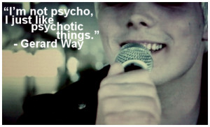 Tags : Gerard Way Psycho Not Psycho Psychotic Mental Weird