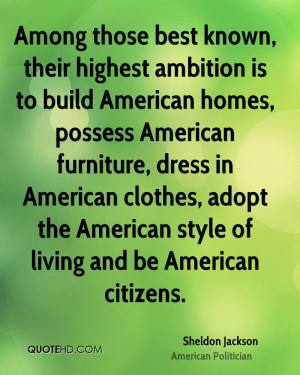 Among those best known, their highest ambition is to build American ...
