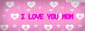 LOVE YOU MOM Profile Facebook Covers