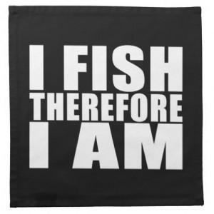 funny_fishing_quotes_jokes_i_fish_therefore_i_am_napkin ...