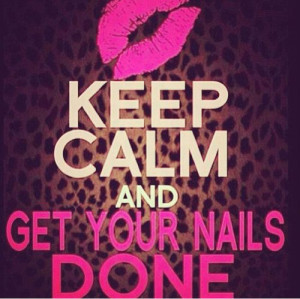 Keep calm and get your nails done ;): Nails Quotes, Keep Calm Quotes ...