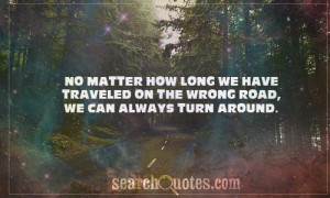 No matter how long we have traveled on the wrong road, we can always ...