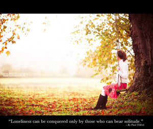 ... Be Conquered Only By Those Who Can Bear Solitude” ~ Loneliness Quote