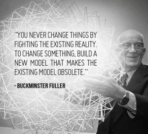 things by fighting the existing reality. To change something, build ...