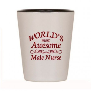 World's Most Awesome Male Nurse Shot Glass.... cause murses need a ...