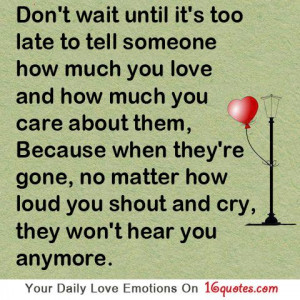 Don’t wait until it’s too late to tell someone how much you love ...