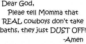 Dear God, Please Tell Momma That Real Cowboy Don’t Take Baths, They ...