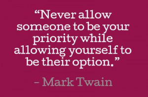 Never allow someone to be your priority while allowing yourself to be ...
