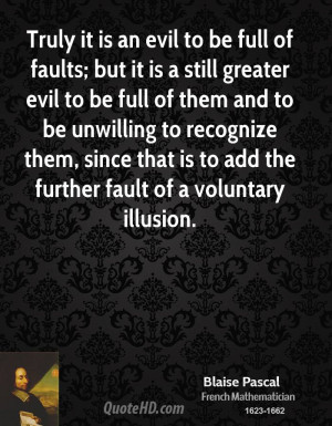 Truly it is an evil to be full of faults; but it is a still greater ...
