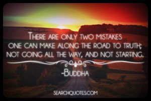 There are only two mistakes one can make along the road to truth; not ...